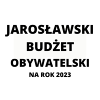 JAROSŁAWSKI BUDŻET OBYWATELSKI NA ROK 2023